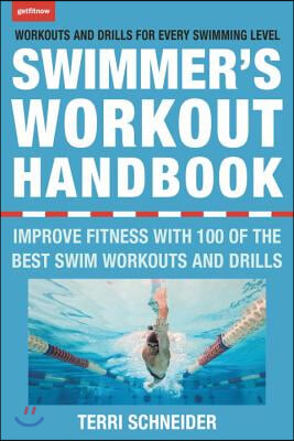 The Swimmer&#39;s Workout Handbook: Improve Fitness with 100 Swim Workouts and Drills