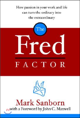 The Fred Factor: How Passion in Your Work and Life Can Turn the Ordinary Into the Extraordinary