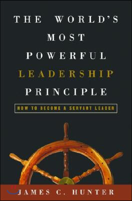 The World&#39;s Most Powerful Leadership Principle: How to Become a Servant Leader