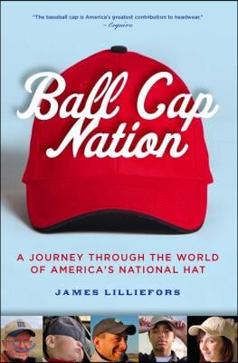 Ball Cap Nation: A Journey Through the World of America&#39;s National Hat