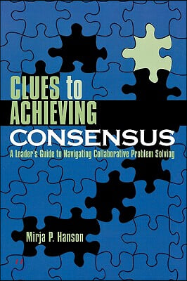 Clues to Achieving Consensus: A Leader&#39;s Guide to Navigating Collaborative Problem Solving