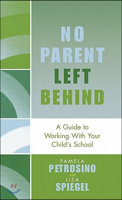 No Parent Left Behind: A Guide to Working with Your Child&#39;s School