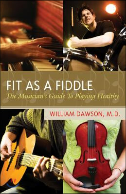 Fit as a Fiddle: The Musician&#39;s Guide to Playing Healthy