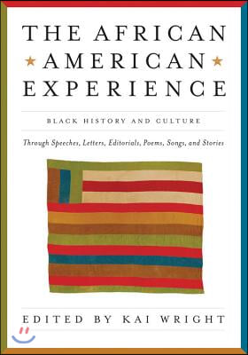 African American Experience: Black History and Culture Through Speeches, Letters, Editorials, Poems, Songs, and Stories