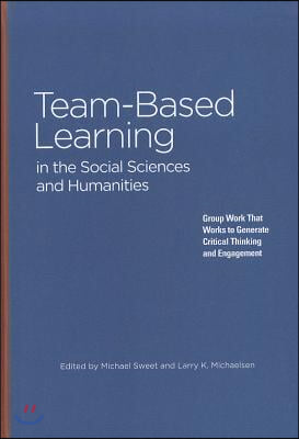 Team-Based Learning in the Social Sciences and Humanities: Group Work That Works to Generate Critical Thinking and Engagement