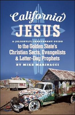 California Jesus: A (Slightly) Irreverent Guide to the Golden State&#39;s Christian Sects, Evangelists and Latter-Day Prophets