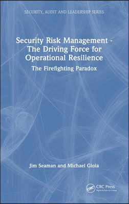 Security Risk Management - The Driving Force for Operational Resilience: The Firefighting Paradox