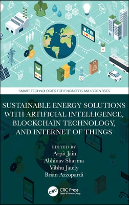 Sustainable Energy Solutions with Artificial Intelligence, Blockchain Technology, and Internet of Things