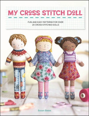 My Cross Stitch Doll: Fun and Easy Patterns for Over 20 Cross-Stitched Dolls