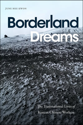 Borderland Dreams: The Transnational Lives of Korean Chinese Workers