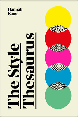 The Style Thesaurus: A Definitive, Gender-Neutral Guide to the Meaning of Style and an Essential Wardrobe Companion for All Fashion Lovers