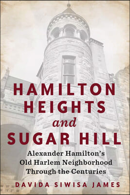 Hamilton Heights and Sugar Hill: Alexander Hamilton&#39;s Old Harlem Neighborhood Through the Centuries