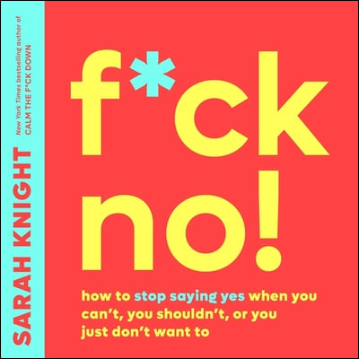 F*ck No! Lib/E: How to Stop Saying Yes When You Can't, You Shouldn't, or You Just Don't Want to