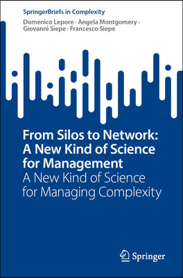 From Silos to Network: A New Kind of Science for Management: A New Kind of Science for Managing Complexity