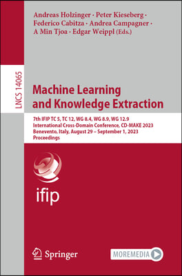 Machine Learning and Knowledge Extraction: 7th Ifip Tc 5, Tc 12, Wg 8.4, Wg 8.9, Wg 12.9 International Cross-Domain Conference, CD-Make 2023, Benevent