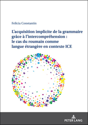 L'Acquisition Implicite de la Grammaire Grace A l'Intercomprehension: Le Cas Du Roumain Comme Langue Etrangere En Contexte Ice