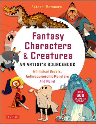 Fantasy Characters &amp; Creatures: An Artist&#39;s Sourcebook: Whimsical Beasts, Anthropomorphic Monsters and More! (with Over 600 Illustrations)