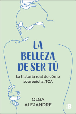 La Belleza de Ser T&#250; La Historia Real de C&#243;mo Sobreviv&#237; Al Tca / The Beauty of Being You: The True Story of How I Overcame an Eating Disorder