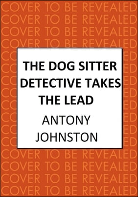 The Dog Sitter Detective Takes the Lead: The Tail-Wagging Cosy Crime Series