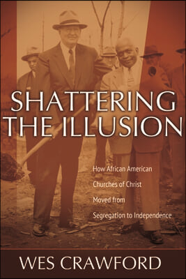 Shattering the Illusion: How African American Churches of Christ Moved from Segregation to Independence