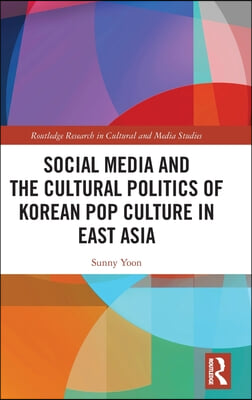 Social Media and the Cultural Politics of Korean Pop Culture in East Asia