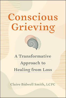 Conscious Grieving: A Transformative Approach to Healing from Loss