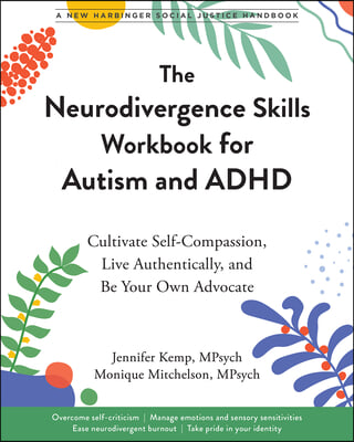 The Neurodivergence Skills Workbook for Autism and ADHD: Cultivate Self-Compassion, Live Authentically, and Be Your Own Advocate