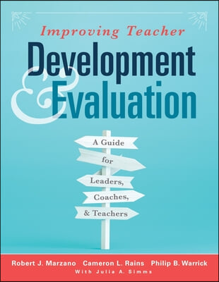 Improving Teacher Development and Evaluation: A Guide for Leaders, Coaches, and Teachers (a Marzano Resources Guide to Increased Professional Growth T