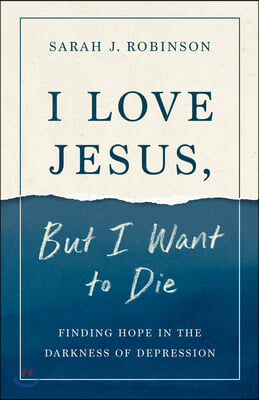 I Love Jesus, But I Want to Die: Finding Hope in the Darkness of Depression