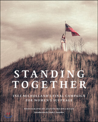 Jeanine Michna-Bales: Standing Together: Inez Milholland&#39;s Final Campaign for Women&#39;s Suffrage