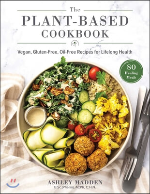 The Plant-Based Cookbook: Vegan, Gluten-Free, Oil-Free Recipes for Lifelong Health