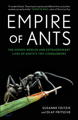 Empire of Ants: The Hidden Worlds and Extraordinary Lives of Earth&#39;s Tiny Conquerors