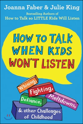 How to Talk When Kids Won't Listen: Whining, Fighting, Meltdowns, Defiance, and Other Challenges of Childhood