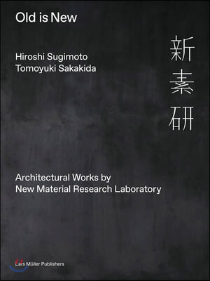 Hiroshi Sugimoto &amp; Tomoyuki Sakakida: Old Is New: Architectural Works by New Material Research Laboratory