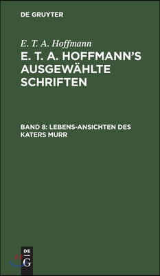 Lebens-Ansichten Des Katers Murr: Nebst Fragmentarischer Biographie Des Kapellmeisters Johannes Kreisler in Zufälligen Makulaturblättern