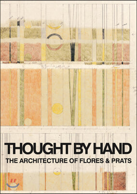 Thought by Hand: The Architecture of Flores &amp; Prats