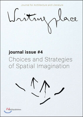 Writingplace Journal for Architecture and Literature 4: Choices and Strategies of Spatial Imagination