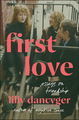 First Love: Essays on Friendship