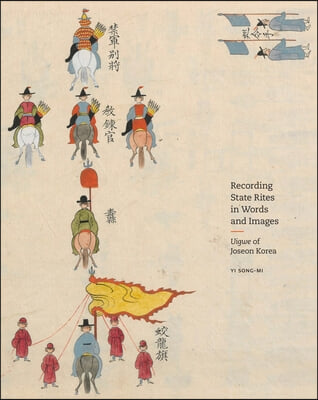 Recording State Rites in Words and Images: Uigwe of Joseon Korea