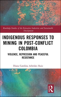 Indigenous Responses to Mining in Post-Conflict Colombia