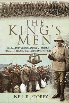 The King&#39;s Men: The Sandringham Company and Norfolk Regiment Territorial Battalions, 1914-1918