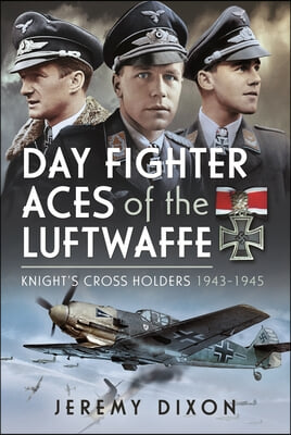 Day Fighter Aces of the Luftwaffe: Knight's Cross Holders 1943-1945