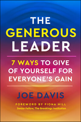 The Generous Leader: 7 Ways to Give of Yourself for Everyone&#39;s Gain