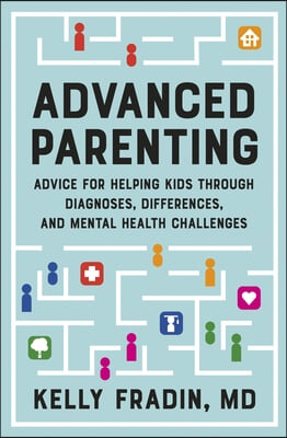 Advanced Parenting: Advice for Helping Kids Through Diagnoses, Differences, and Mental Health Challenges