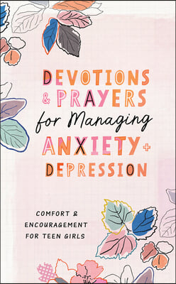 Devotions and Prayers for Managing Anxiety and Depression (Teen Girl): Comfort and Encouragement for Teen Girls