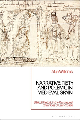 Narrative, Piety and Polemic in Medieval Spain: Biblical Rhetoric in the Reconquest Chronicles of Le&#243;n-Castile