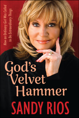 God&#39;s Velvet Hammer: How an Ordinary Girl Was Called to Do Extraordinary Things