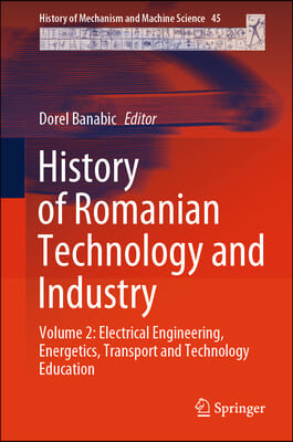 History of Romanian Technology and Industry: Volume 2: Electrical Engineering, Energetics, Transport and Technology Education