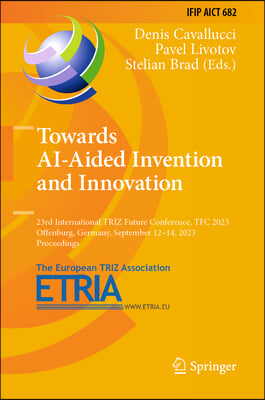 Towards Ai-Aided Invention and Innovation: 23rd International Triz Future Conference, Tfc 2023, Offenburg, Germany, September 12-14, 2023, Proceedings