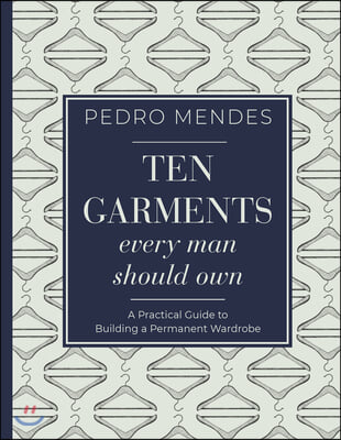 Ten Garments Every Man Should Own: A Practical Guide to Building a Permanent Wardrobe